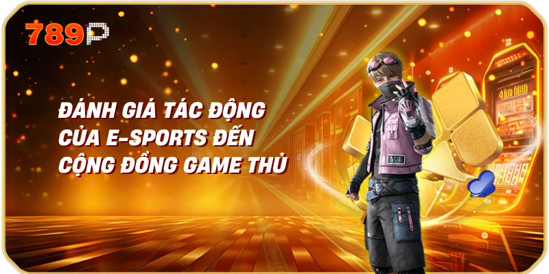 Khám Phá Các Tựa Game E-sports Phổ Biến 3 Đánh giá tác động của e-sports đến cộng đồng game thủ