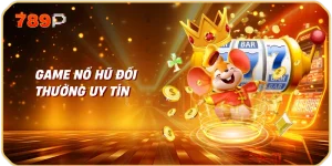 Game nổ hũ đổi thưởng uy tín