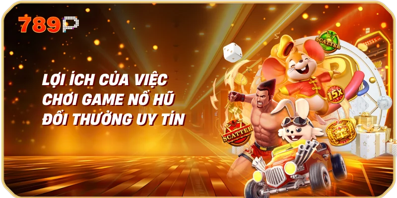Game nổ hũ đổi thưởng uy tín 2 Lợi ích của việc chơi game nổ hũ đổi thưởng uy tín