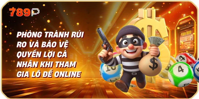 Phương pháp phòng tránh rủi ro và bảo vệ quyền cá nhân khi tham gia lô đề online